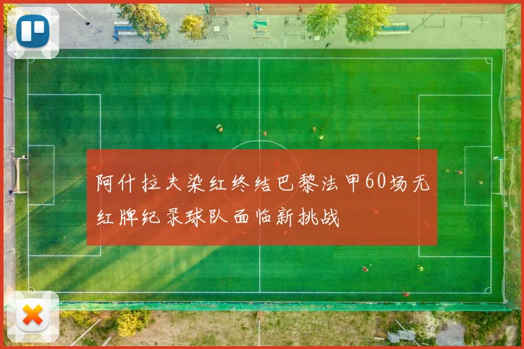 阿什拉夫染红终结巴黎法甲60场无红牌纪录球队面临新挑战